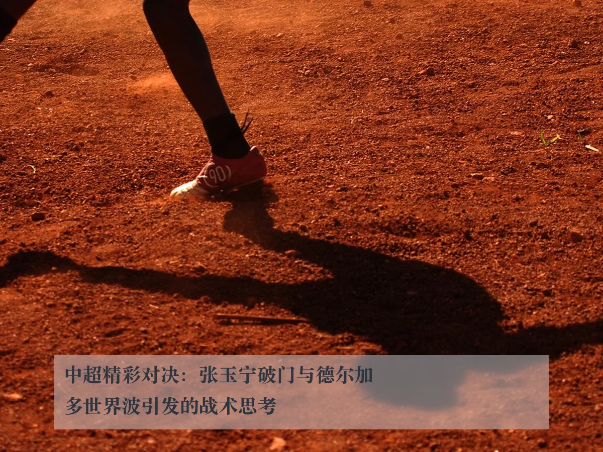 中超精彩对决：张玉宁破门与德尔加多世界波引发的战术思考